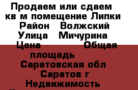 Продаем или сдаем 400кв.м.помещение-Липки! › Район ­ Волжский › Улица ­ Мичурина › Цена ­ 30 000 › Общая площадь ­ 400 - Саратовская обл., Саратов г. Недвижимость » Помещения продажа   